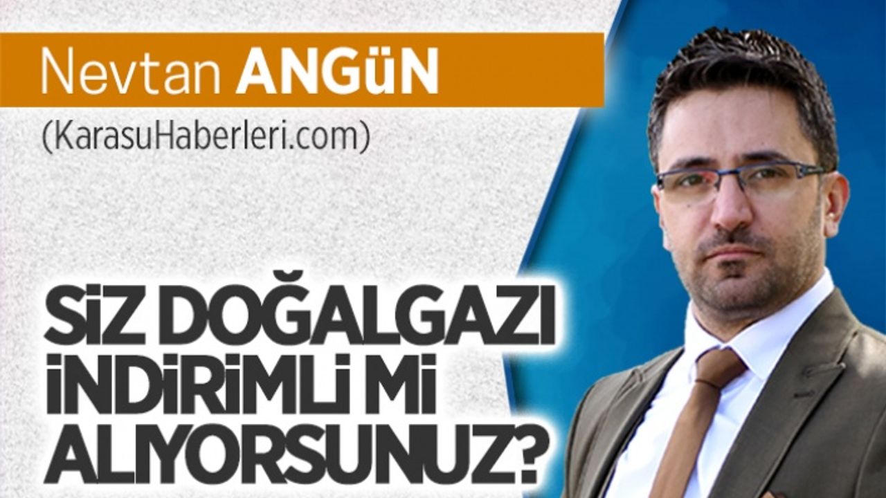 Siz doğalgazı indirimli mi alıyorsunuz?