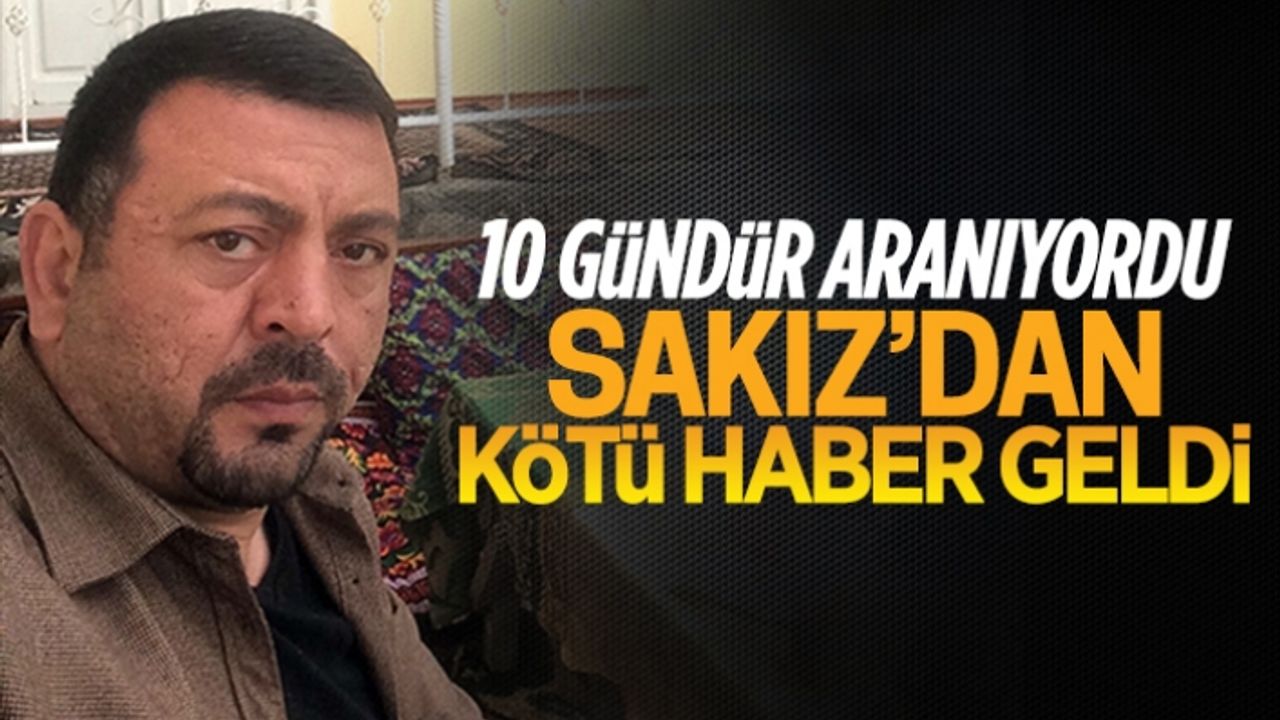 10 gündür kayıp olan Erdal Sakız cansız halde bulundu