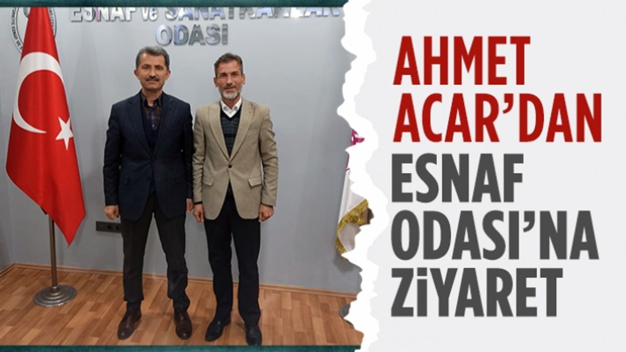 Ahmet Acar’dan Esnaf Odası’na ziyaret