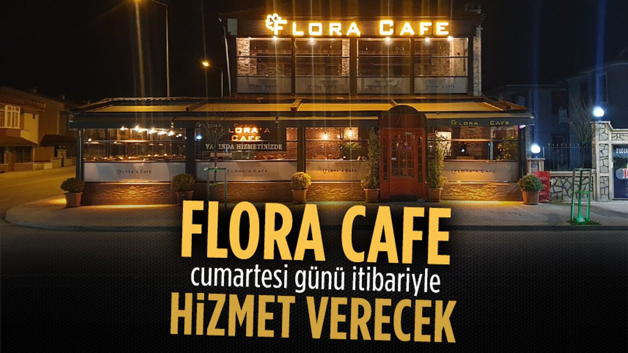 Flora Cafe, cumartesi günü açılıyor
