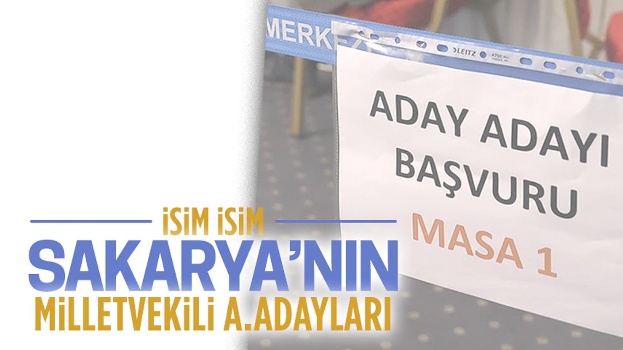 İşte Sakarya’nın milletvekili aday adayları
