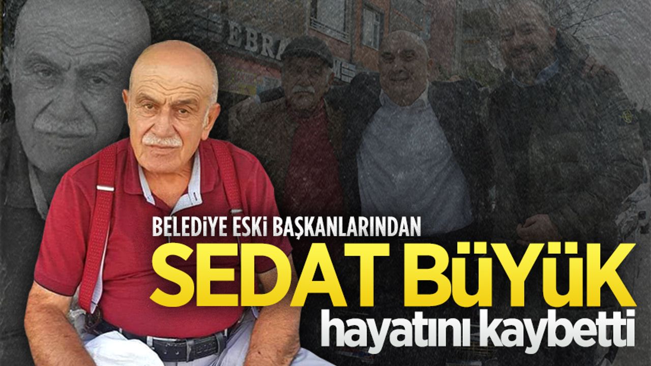 Belediye eski başkanı Sedat Büyük hayatını kaybetti