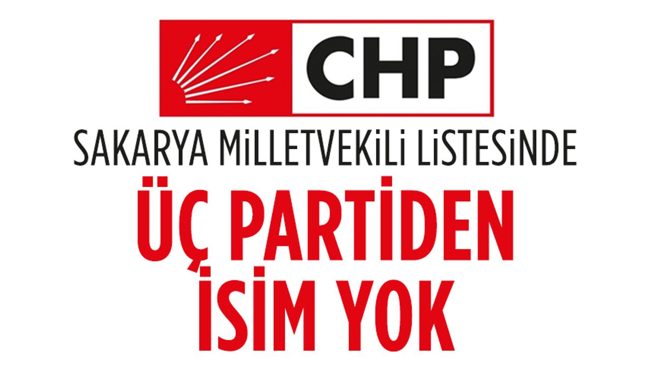 CHP Sakarya milletvekili adayları arasında üç partiden isim yok