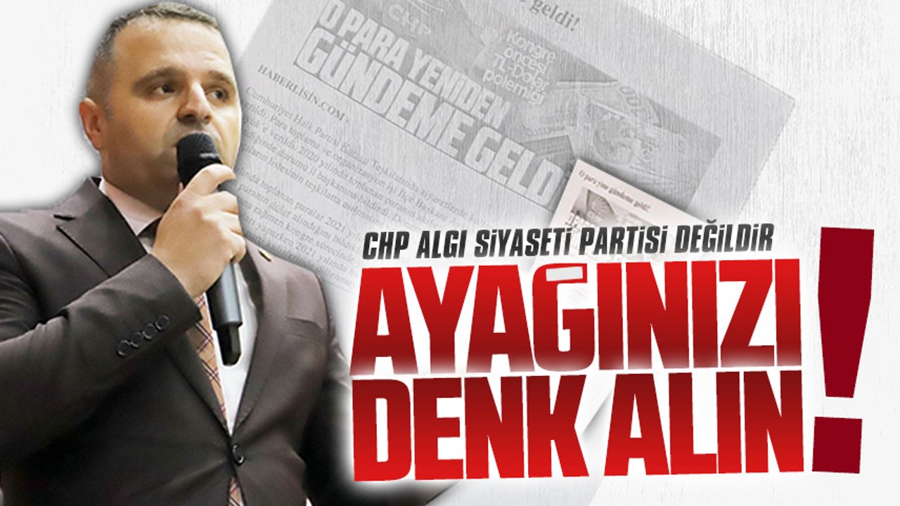 CHP, algı siyaseti partisi değildir, ayağınızı denk alın!