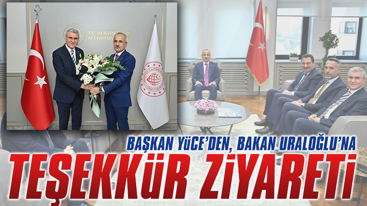 Başkan Ekrem Yüce’den, Bakan Uraloğlu’na teşekkür ziyareti