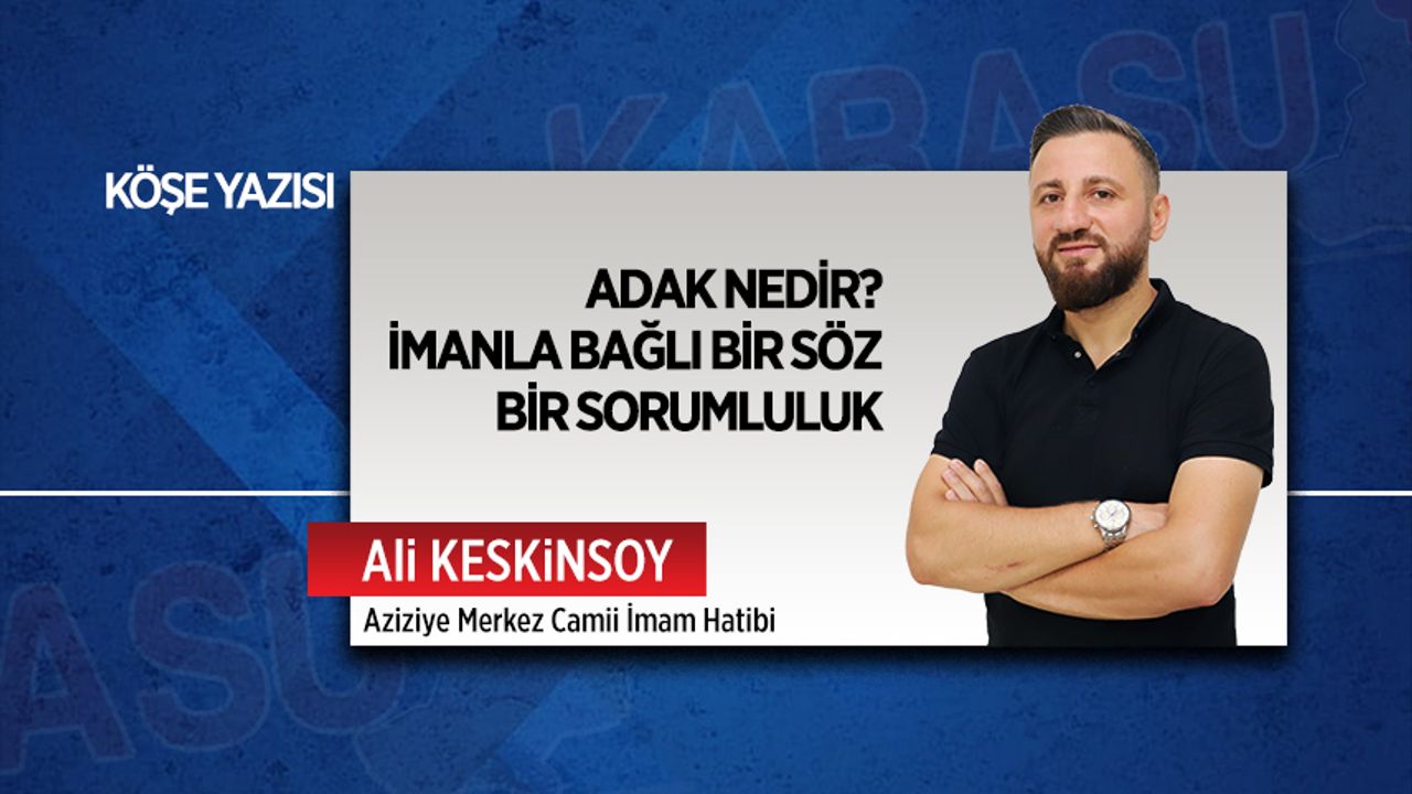 Adak nedir? İmanla bağlı bir söz, bir sorumluluk