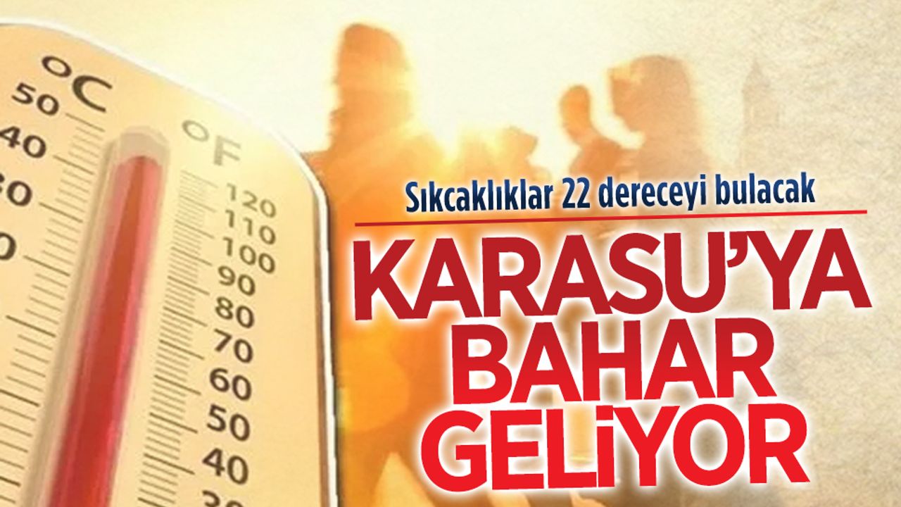 Karasu’da sıcaklıklar 22 dereceyi görecek