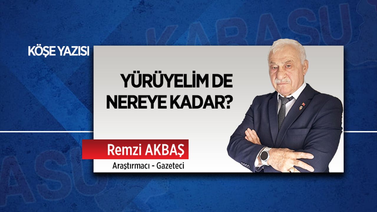 Yürüyelim de nereye kadar?