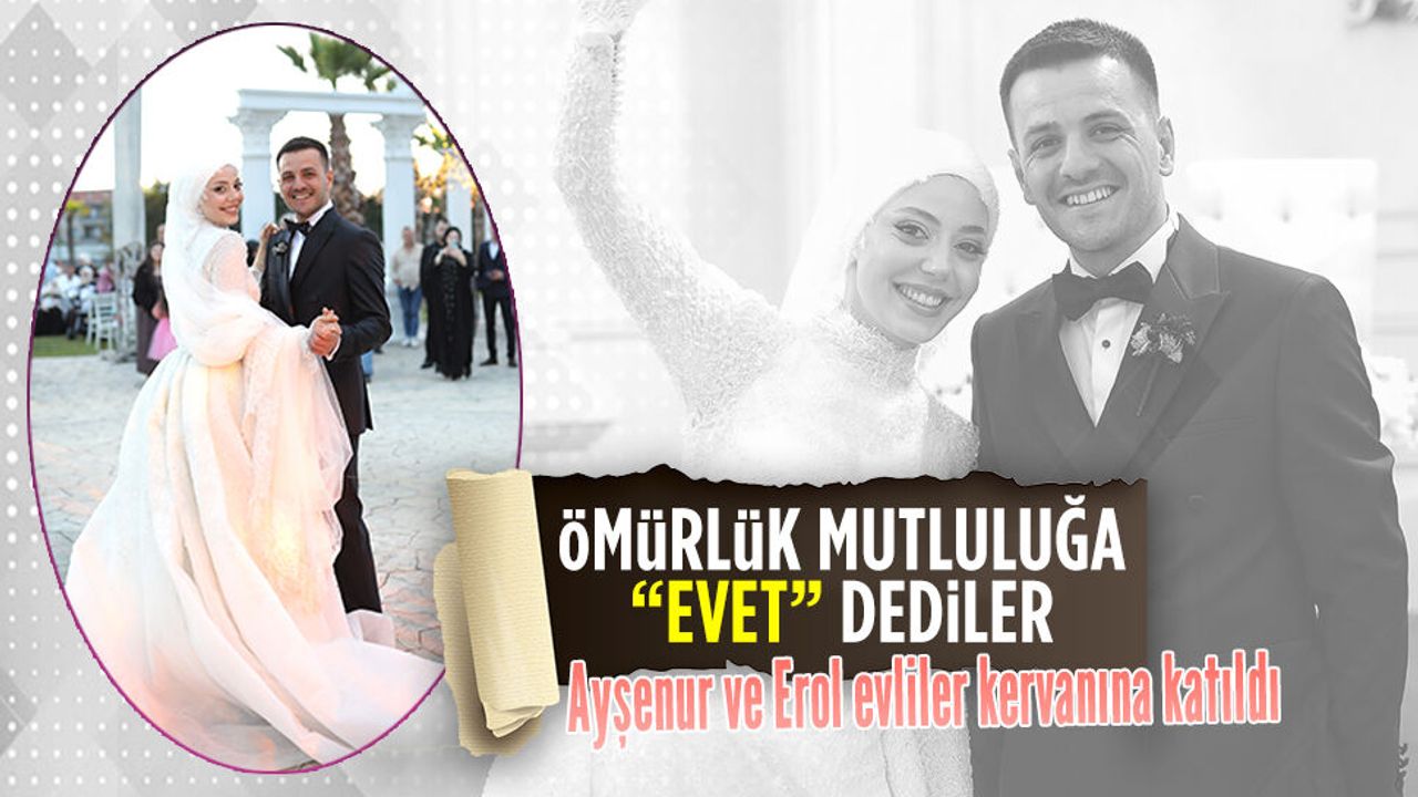 Ayşenur ve Erol evliler kervanına katıldı
