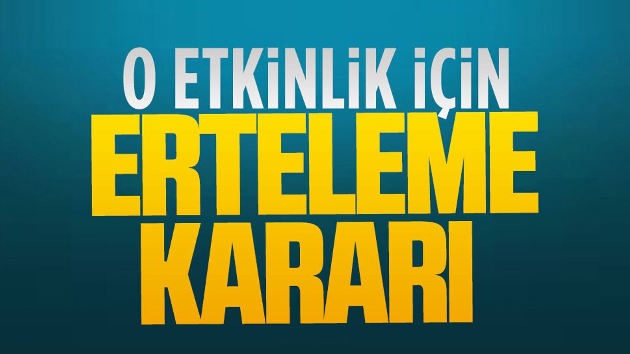 O etkinlik için erteleme kararı