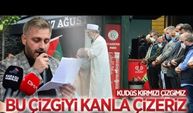 Kudüs kırmızı çizgimiz, bu çizgiyi kanla çizeriz