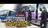 Tam kapanmada toplu taşıma nasıl hizmet verecek?