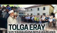 Tolga Eray, son yolculuğuna uğurlandı