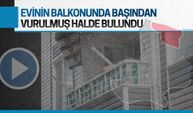 Balkonda başından vurulmuş halde bulundu