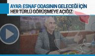 Mahmut Ayar: Kendi geleceğimiz değil, esnaf odasının geleceği için görüşmelere açığız