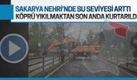 Sakarya Nehri’nde su seviyesi arttı, köprü yıkılmaktan son anda kurtarıldı