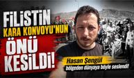 Filistin Kara Konvoyu’nun önü kesildi, Hasan Şengül dünyaya böyle seslendi