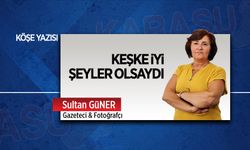 Keşke iyi şeyler olsaydı