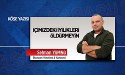 İçimizdeki iyilikleri öldürmeyin