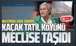 Milletvekili Ayça Taşkent, kaçak tatil köyünü meclise taşıdı