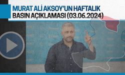 Murat Ali Aksoy’un haftalık basın açıklaması (03.06.2024)