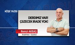 Derdimiz var! Çözecek irade yok!