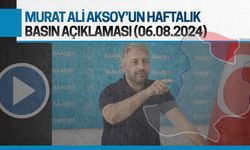 Murat Ali Aksoy'un haftalık basın açıklaması (06.08.2024)