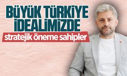 Büyük Türkiye idealimizde stratejik öneme sahipler