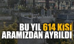 Bu yıl 614 kişi aramızdan ayrıldı