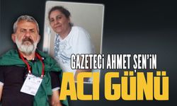 Gazeteci Ahmet Şen’in acı günü