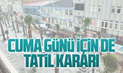 Cuma günü için de tatil kararı