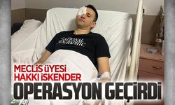 Meclis Üyesi Hakkı İskender, operasyon geçirdi