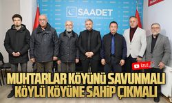 Muhtarlar köyünü savunmalı, köylü köyüne sahip çıkmalı