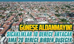 Sıcaklıklar 10 derece artacak, 20 derece birden düşecek