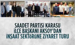 Saadet Partisi İlçe Başkanı Aksoy'dan inşaat sektörüne ziyaret turu