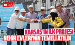 KARSAŞ’ın ilk projesi Nehir Evleri’nin temeli atıldı