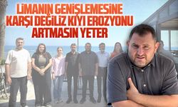 Limanın genişlemesine karşı değiliz, erozyonu arttırmasın istiyoruz