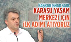 Başkan İshak Sarı: Karasu Yaşam Merkezi için ilk adımı atıyoruz