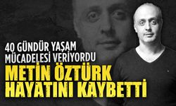 Metin Öztürk hayatını kaybetti
