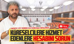 Murat Ali Aksoy: Küreselcilere hizmet edenlere hesabını sorun