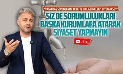 Murat Ali Aksoy: Siz de sorumlulukları başka kurumlara atarak siyaset yapmayın