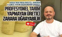 Sarıoğlu: Profesyonel tarım yapmayan üretici zarara uğrayabilir