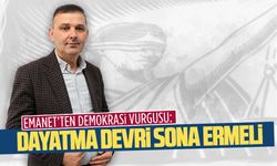 Emanet’ten demokrasi vurgusu: Dayatma devri sona ermeli
