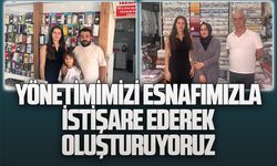 Yönetimimizi esnafımızla istişare ederek oluşturuyoruz