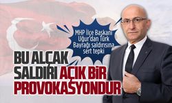 MHP İlçe Başkanı Hamza Uğur'dan Türk Bayrağı'na yapılan çirkin saldırıya ilişkin açıklama