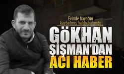 Gökhan şişman evinde hayatını kaybetmiş halde bulundu