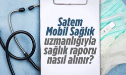 Satem Mobil Sağlık uzmanlığıyla sağlık raporu nasıl alınır?