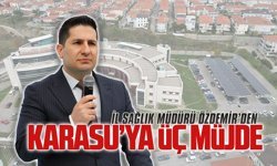 İl Sağlık Müdürü Özdemir’den Karasu’ya üç müjde
