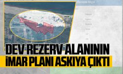 Dev rezerv alanının imar planı askıya çıktı