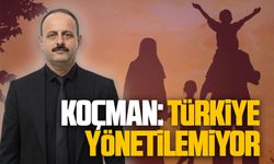 Mustafa Koçman: Türkiye yönetilemiyor